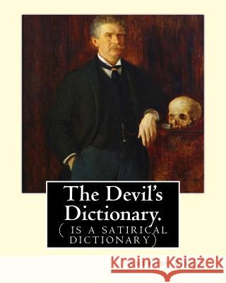 The Devil's Dictionary. By: Ambrose Bierce: ( is a satirical dictionary) Bierce, Ambrose 9781539478003 Createspace Independent Publishing Platform