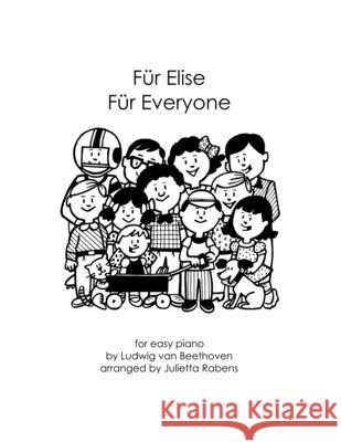 Fur Elise Fur Everyone: for easy piano Rabens, Julietta Anne 9781539479116 Createspace Independent Publishing Platform