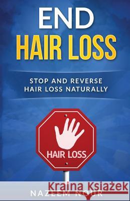 End Hair Loss: stop and reverse hair loss naturally Nour, Nazeem 9781539479154 Createspace Independent Publishing Platform