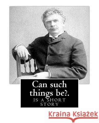 Can such things be?. By: Ambrose Bierce: is a short story Bierce, Ambrose 9781539480020