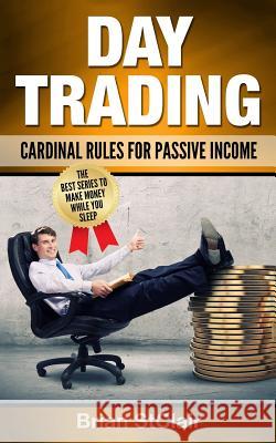 Day Trading: Cardinal Rules for Passive Income Brian Stclair 9781539480310 Createspace Independent Publishing Platform