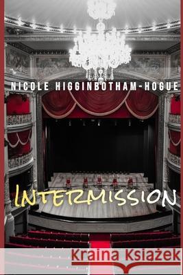 Intermission Nicole Higginbotham-Hogue 9781539480358 Createspace Independent Publishing Platform
