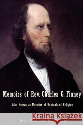 Memoirs of Rev. Charles G. Finney Also Known as Memoirs of Revivals of Religion Finney, Charles G. 9781539480846