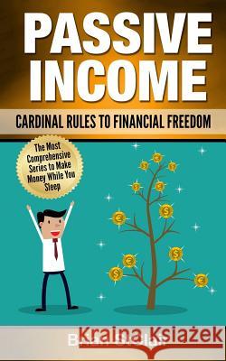 Passive Income: Cardinal Rules to Financial Freedom Brian Stclair 9781539481089 Createspace Independent Publishing Platform