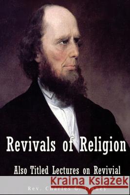 Revivals of Religion Also titled Lectures on Revival Finney, Charles G. 9781539481225