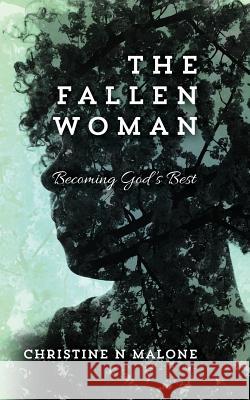 The Fallen Woman: Becoming God's Best Christine N. Malone 9781539484394