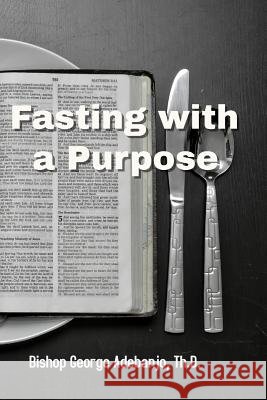 Fasting with a Purpose Dr George O. Adebanjo 9781539486763 Createspace Independent Publishing Platform