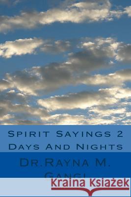 Spirit Sayings 2: Days And Nights Gangi, Rayna M. 9781539488651 Createspace Independent Publishing Platform