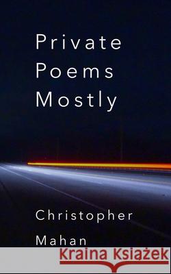 Private Poems Mostly Christopher Mahan 9781539488682