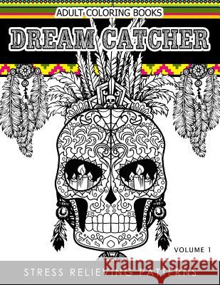 Adult Coloring Books Dream Catcher Volume 1: Stress Relief Pattern A beautiful and inspiring colouring book for all ages Dhubert M. Corpus 9781539489283 Createspace Independent Publishing Platform