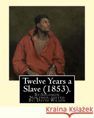 Twelve Years a Slave (1853). By: Solomon Northup, edited By: David Wilson: Twelve Years a Slave (1853) is a memoir and slave narrative by Solomon Nort Wilson, David 9781539491378 Createspace Independent Publishing Platform