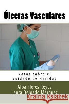 Ulceras Vasculares: Notas sobre el cuidado de Heridas Delgado Marquez, Laura 9781539491453 Createspace Independent Publishing Platform