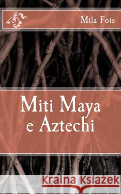 Miti Maya e Aztechi Fois, Mila 9781539492207