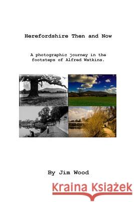 Herefordshire Then & Now: A photographic journey with Alfred Watkins Wood, Jim 9781539493884 Createspace Independent Publishing Platform