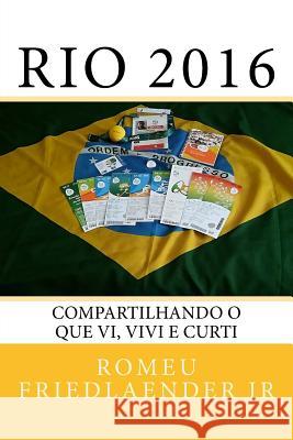 Rio 2016: Compartilhando o que vi, vivi e curti Friedlaender Jr, Romeu 9781539496243 Createspace Independent Publishing Platform
