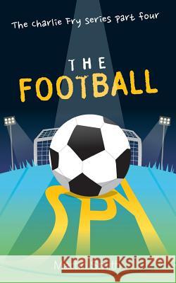 The Football Spy: (football Book for Kids 7 to 13) Newnham, Mark 9781539497165