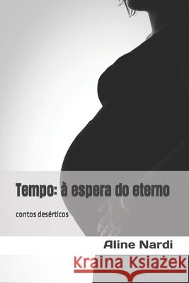 Tempo: à espera do eterno: contos desérticos Nardi, Aline 9781539497325