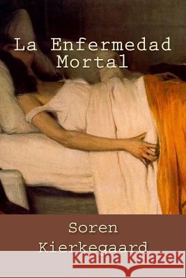 La Enfermedad Mortal (Spanish Edition) Soren Kierkegaard 9781539498063