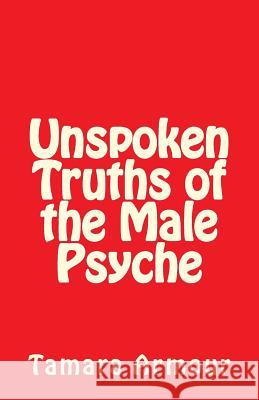 Unspoken Truths of the Male Psyche Tamara Armour 9781539498360 Createspace Independent Publishing Platform