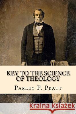 Key to the Science of Theology (FIRST EDITION - 1855, with an INDEX) Pratt, Parley P. 9781539499251 Createspace Independent Publishing Platform