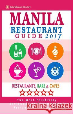 Manila Restaurant Guide 2017: Best Rated Restaurants in Manila, Philippines - 350 Restaurants, Bars and Cafés recommended for Visitors, 2017 Balagtas, Jose J. 9781539500087 Createspace Independent Publishing Platform