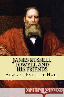 James Russell Lowell and His Friends Edward Everett Hale 9781539502449 Createspace Independent Publishing Platform