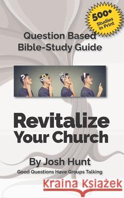 Question-based Bible Study Guide -- Revitalize Your Church: Good Questions Have Groups Talking Hunt, Josh 9781539502845