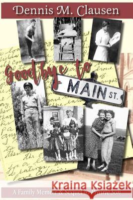 Goodbye to Main Street: A Family Memoir & Sequel to Prairie Son Dennis M. Clausen 9781539503156