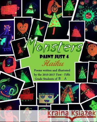 Monsters Paint Just 4 Haiku Creartive Writers Broadfording 2016-201 9781539504719 Createspace Independent Publishing Platform