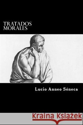 Tratados Morales (Spanish Edition) Lucio Anneo Seneca 9781539505266