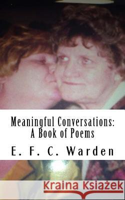 Meaningful Conversations: A Book of Poems E. F. C. Warden 9781539506515 Createspace Independent Publishing Platform