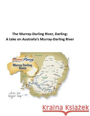 The Murray-Darling River, Darling: A take on Australia's Murray-Darling River O'Halloran, Brendan Francis 9781539508120 Createspace Independent Publishing Platform