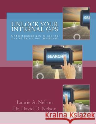 Unlock Your Internal GPS: Understanding how to use the Law of Attraction Workbook Nelson, David Dushan 9781539508441 Createspace Independent Publishing Platform