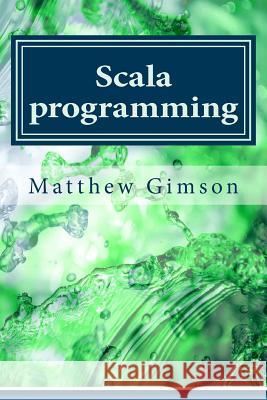 Scala programming: Learn Scala Programming FAST and EASY! Gimson, Matthew 9781539510796 Createspace Independent Publishing Platform