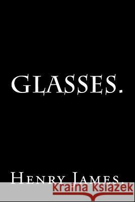 Glasses by Henry James. Henry James 9781539511328