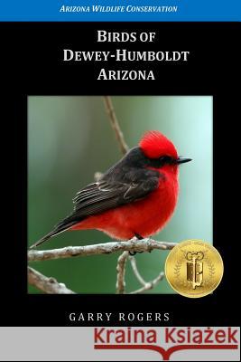 Birds of Dewey-Humboldt, Arizona Garry Rogers 9781539511786