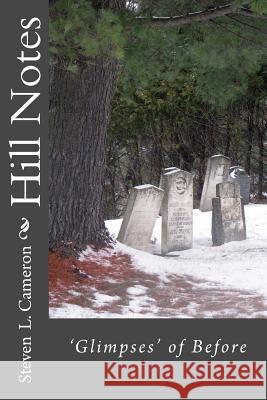 Hill Notes: Glimpses of Before Steven L. Cameron 9781539512431 Createspace Independent Publishing Platform