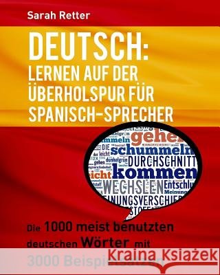 Deutsch: Lernen auf der Uberholspur fur Spanisch-Sprecher: Die 1000 meist benutzten deutschen Wörter mit 3000 Beispielsätzen. Retter, Sarah 9781539512943 Createspace Independent Publishing Platform