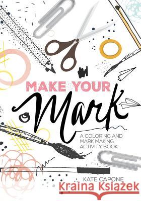 Make Your Mark: A Coloring + Mark-Making Book Kate Capone 9781539513384 Createspace Independent Publishing Platform