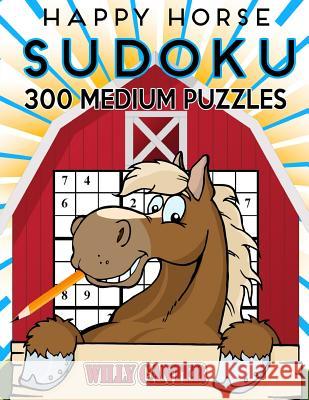 Happy Horse Sudoku 300 Medium Puzzles: No Wasted Puzzles With Only One Level Of Difficulty Canter, Willy 9781539513629 Createspace Independent Publishing Platform