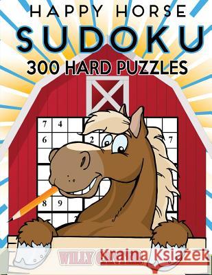 Happy Horse Sudoku 300 Hard Puzzles: No Wasted Puzzles With Only One Level Of Difficulty Canter, Willy 9781539513711