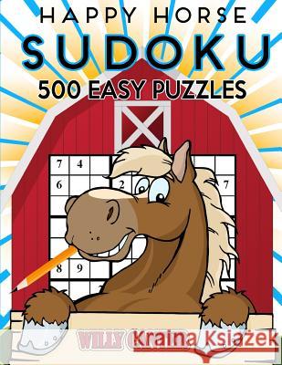 Happy Horse Sudoku 500 Easy Puzzles: No Wasted Puzzles With Only One Level Of Difficulty Canter, Willy 9781539513971 Createspace Independent Publishing Platform