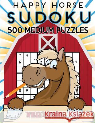 Happy Horse Sudoku 500 Medium Puzzles: No Wasted Puzzles With Only One Level Of Difficulty Canter, Willy 9781539514084 Createspace Independent Publishing Platform