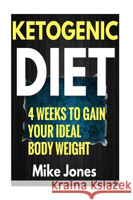 Ketogenic Diet Meal Plan: Gain Your Ideal body Weight in 28 Days & Easy Ketogenic Diet Plan You Can Follow Jones, Mike 9781539514626