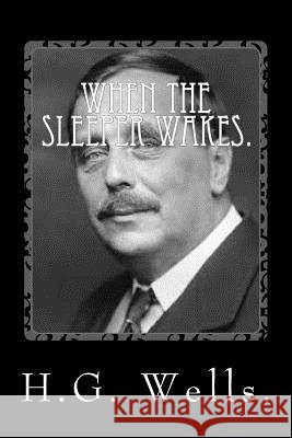 When the Sleeper Wakes by H.G. Wells. H. G. Wells 9781539515104 Createspace Independent Publishing Platform