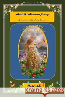 Annabella's Adventurous Journey: Summoning the Fairy Queen Caleb Cole Greg Bowe 9781539515180