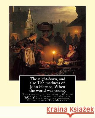 The night-born, and also The madness of John Harned, When the world was young,: The benefit of the doubt, Winged blackmail, Bunches of knuckles, War, London, Jack 9781539515296