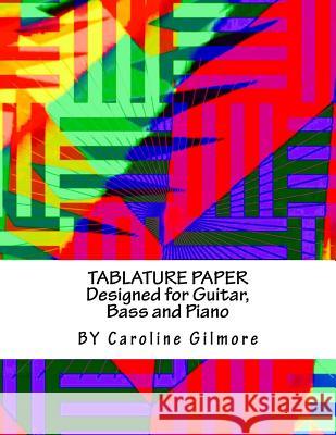 Tablature Paper: Designed For Guitar, Bass And Piano Caroline Gilmore 9781539516286 Createspace Independent Publishing Platform
