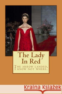 The Lady In Red: The arrow landed, I know not where. Arleaux, Stephan M. 9781539516828 Createspace Independent Publishing Platform