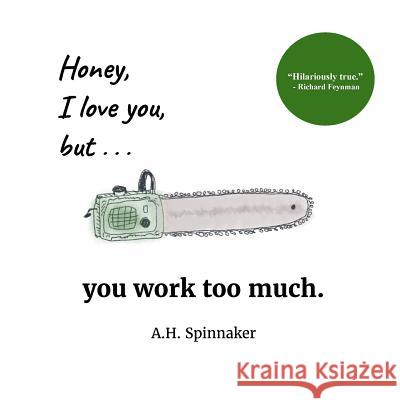 Honey, I Love You, But You Work Too Much A. H. Spinnaker 9781539518198 Createspace Independent Publishing Platform